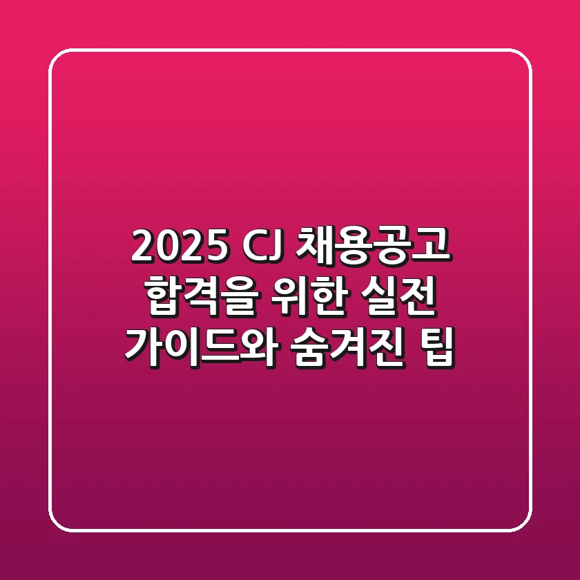 2025 CJ 채용공고: 합격을 위한 실전 가이드와 숨겨진 팁