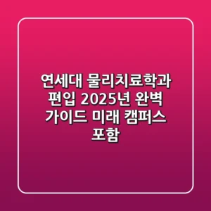 연세대 물리치료학과 편입, 2025년 완벽 가이드 (미래 캠퍼스 포함)