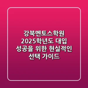 강북멘토스학원, 2025학년도 대입 성공을 위한 현실적인 선택 가이드