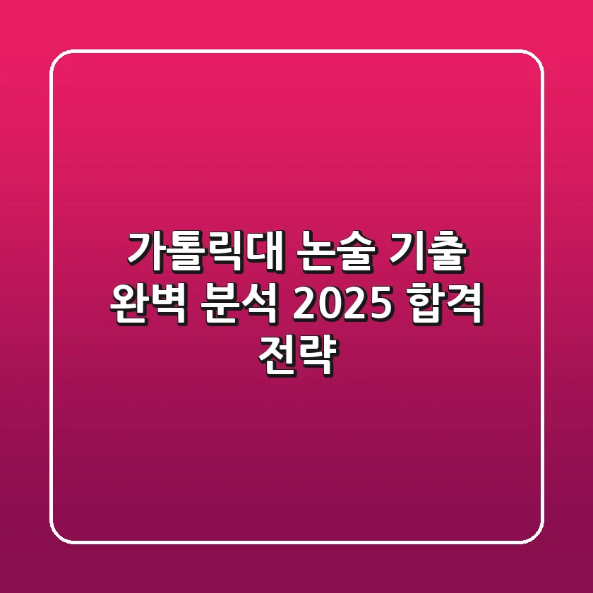 가톨릭대 논술 기출 완벽 분석: 2025 합격 전략