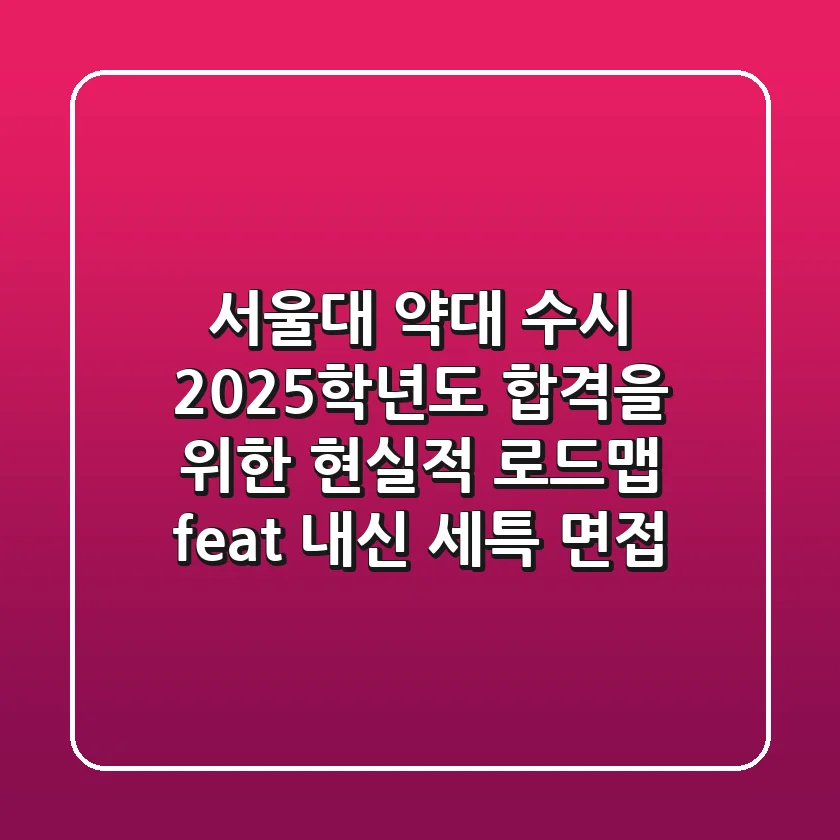 서울대 약대 수시, 2025학년도 합격을 위한 현실적 로드맵 (feat. 내신, 세특, 면접)