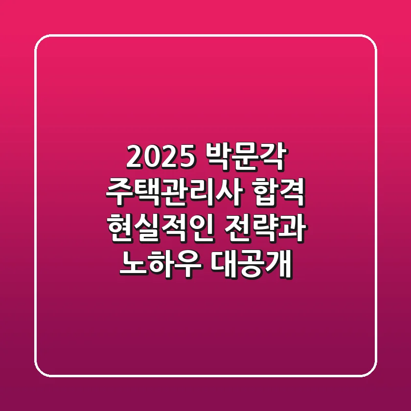 2025 박문각 주택관리사 합격, 현실적인 전략과 노하우 대공개!