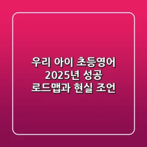 우리 아이 초등영어, 2025년 성공 로드맵과 현실 조언