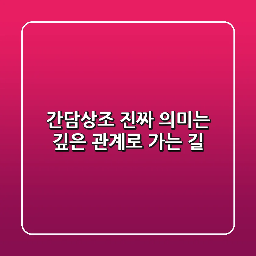 간담상조, 진짜 의미는? 깊은 관계로 가는 길
