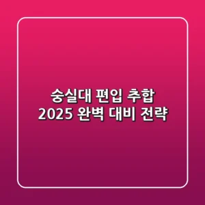 숭실대 편입 추합, 2025 완벽 대비 전략