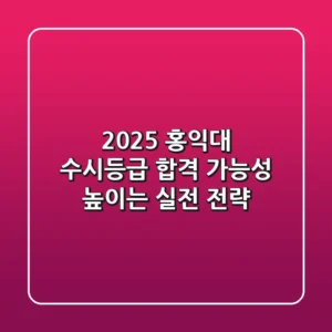 2025 홍익대 수시등급, 합격 가능성 높이는 실전 전략