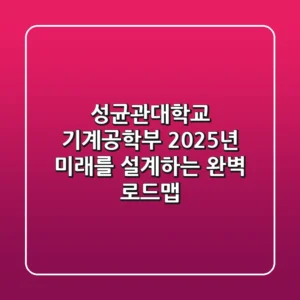 성균관대학교 기계공학부, 2025년 미래를 설계하는 완벽 로드맵