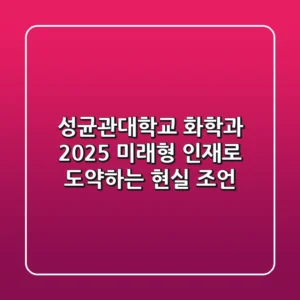 성균관대학교 화학과, 2025 미래형 인재로 도약하는 현실 조언