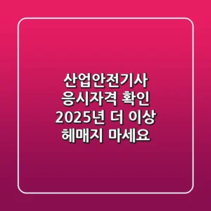 산업안전기사 응시자격 확인: 2025년, 더 이상 헤매지 마세요!
