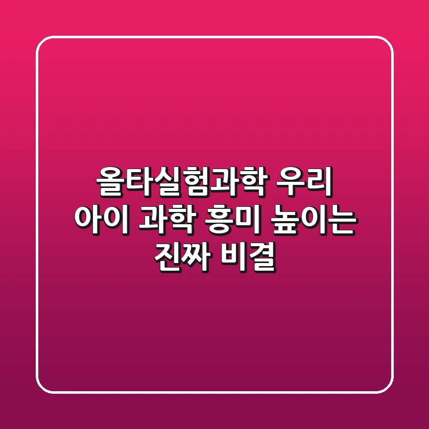 올타실험과학, 우리 아이 과학 흥미 높이는 진짜 비결