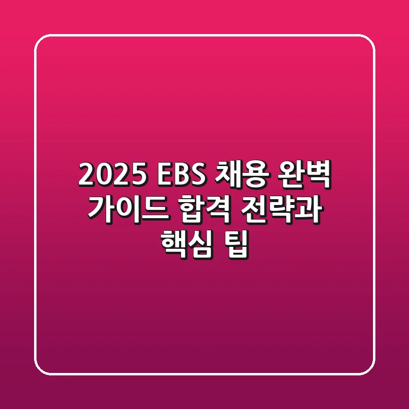 2025 EBS 채용 완벽 가이드: 합격 전략과 핵심 팁