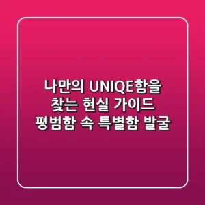 나만의 UNIQE함을 찾는 현실 가이드: 평범함 속 특별함 발굴