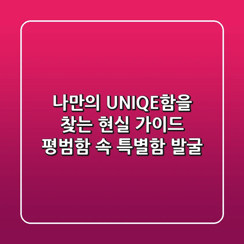 나만의 UNIQE함을 찾는 현실 가이드: 평범함 속 특별함 발굴