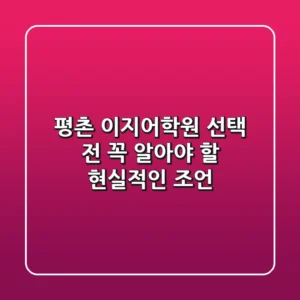 평촌 이지어학원, 선택 전 꼭 알아야 할 현실적인 조언