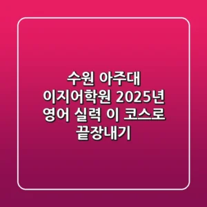 수원 아주대 이지어학원: 2025년 영어 실력, 이 코스로 끝장내기