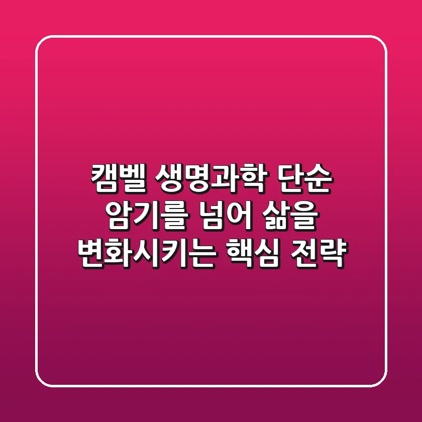 캠벨 생명과학, 단순 암기를 넘어 삶을 변화시키는 핵심 전략