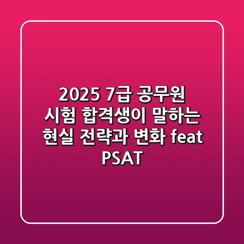2025 7급 공무원 시험, 합격생이 말하는 현실 전략과 변화 (feat. PSAT)