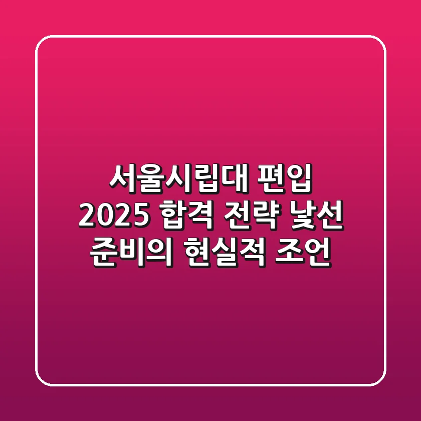 서울시립대 편입, 2025 합격 전략! 낯선 준비의 현실적 조언