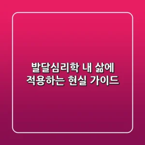 발달심리학, 내 삶에 적용하는 현실 가이드