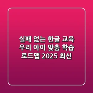 실패 없는 '한글' 교육: 우리 아이 맞춤 학습 로드맵 (2025 최신)