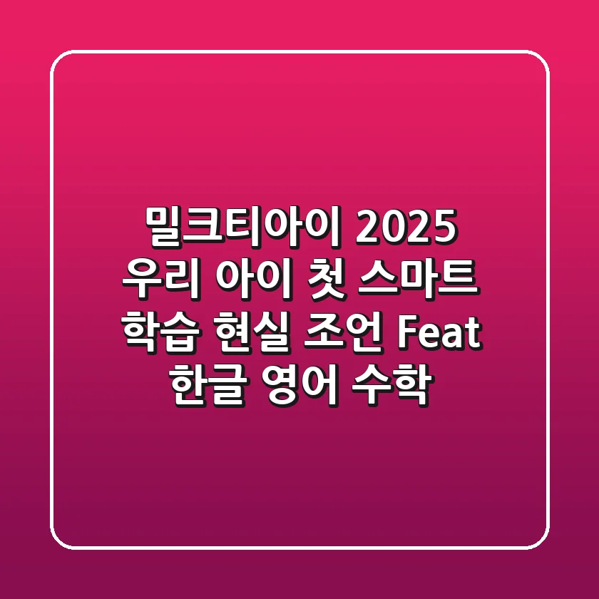 밀크티아이 2025, 우리 아이 첫 스마트 학습 현실 조언 (Feat. 한글 영어 수학)