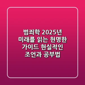 범죄학, 2025년 미래를 읽는 현명한 가이드: 현실적인 조언과 공부법