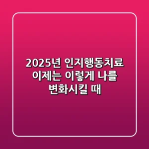 2025년 인지행동치료, 이제는 '이렇게' 나를 변화시킬 때