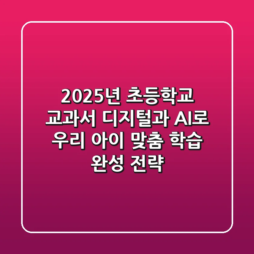 2025년 초등학교 교과서, 디지털과 AI로 우리 아이 맞춤 학습 완성 전략