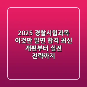 2025 경찰시험과목, 이것만 알면 합격! 최신 개편부터 실전 전략까지