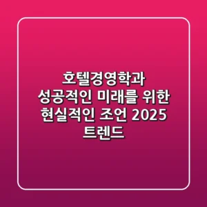 호텔경영학과, 성공적인 미래를 위한 현실적인 조언 (2025 트렌드)