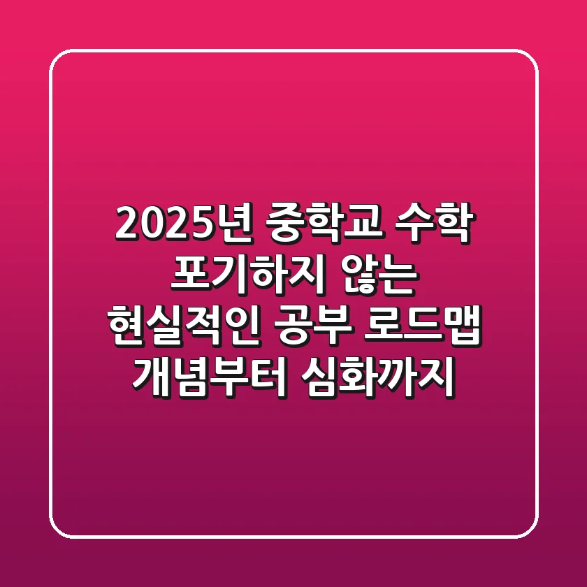2025년 중학교 수학, 포기하지 않는 현실적인 공부 로드맵 (개념부터 심화까지)