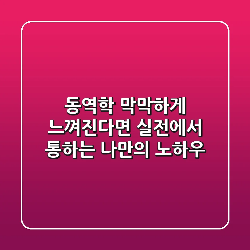 동역학, 막막하게 느껴진다면? 실전에서 통하는 나만의 노하우