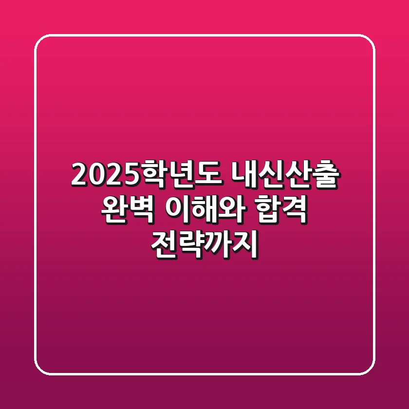 2025학년도 내신산출, 완벽 이해와 합격 전략까지!