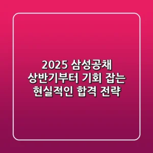2025 삼성공채, 상반기부터 기회 잡는 현실적인 합격 전략