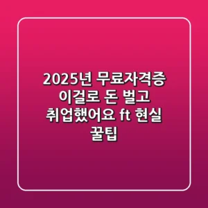2025년 무료자격증, 이걸로 돈 벌고 취업했어요! (ft. 현실 꿀팁)