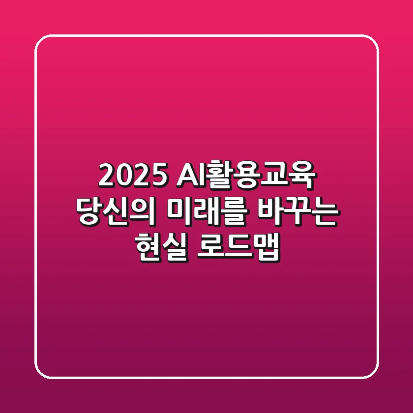 2025 AI활용교육, 당신의 미래를 바꾸는 현실 로드맵