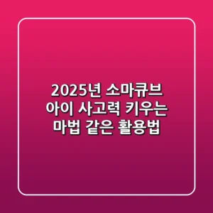2025년 소마큐브: 아이 사고력 키우는 마법 같은 활용법