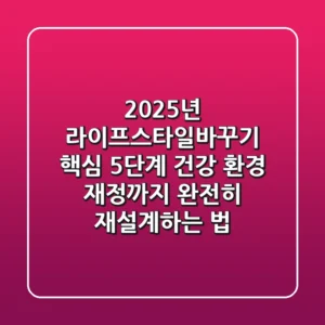 "2025년 라이프스타일바꾸기 핵심 5단계", 건강, 환경, 재정까지 완전히 재설계하는 법