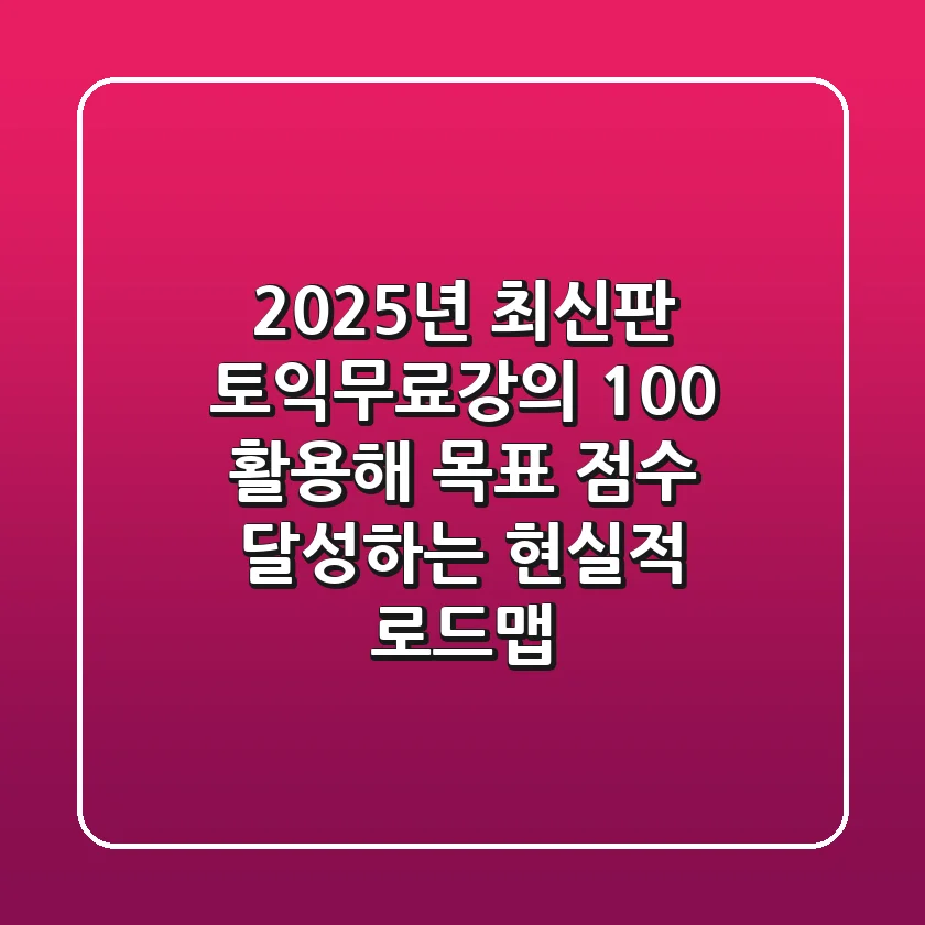 "2025년 최신판", 토익무료강의 100% 활용해 목표 점수 달성하는 현실적 로드맵