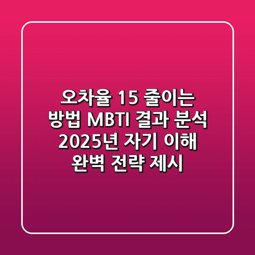 "오차율 15% 줄이는 방법", MBTI 결과 분석, 2025년 자기 이해 완벽 전략 제시