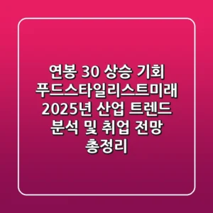 "연봉 30% 상승 기회", 푸드스타일리스트미래 2025년 산업 트렌드 분석 및 취업 전망 총정리