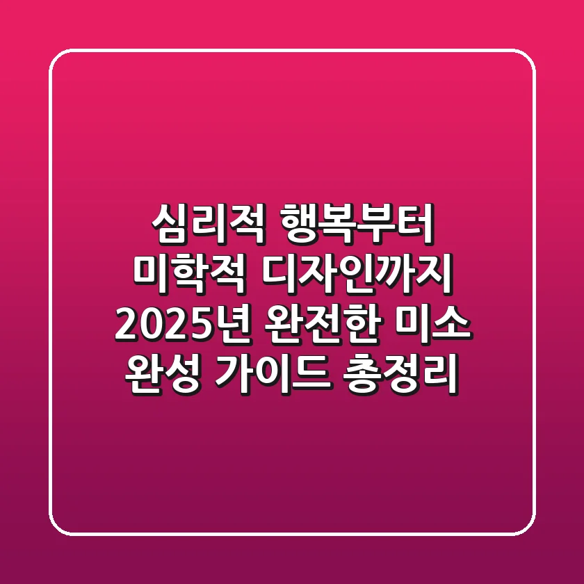 "심리적 행복부터 미학적 디자인까지", 2025년 완전한 미소 완성 가이드 총정리