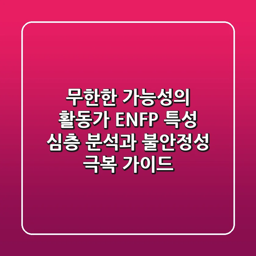 "무한한 가능성의 활동가", ENFP 특성 심층 분석과 불안정성 극복 가이드
