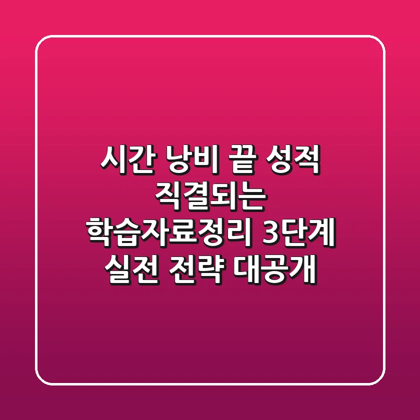 "시간 낭비 끝", 성적 직결되는 학습자료정리 3단계 실전 전략 대공개