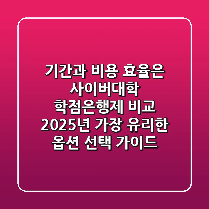"기간과 비용 효율은?" 사이버대학 학점은행제 비교, 2025년 가장 유리한 옵션 선택 가이드